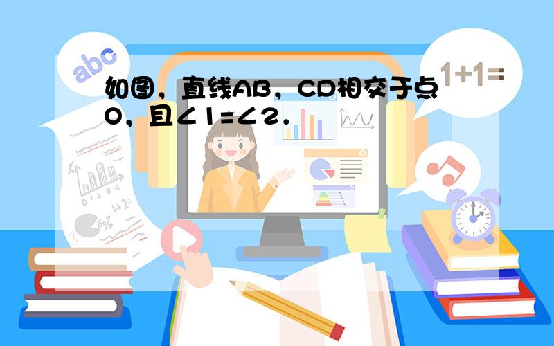 如图，直线AB，CD相交于点O，且∠1=∠2．