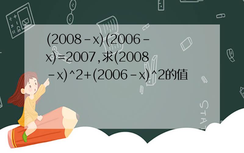 (2008-x)(2006-x)=2007,求(2008-x)^2+(2006-x)^2的值