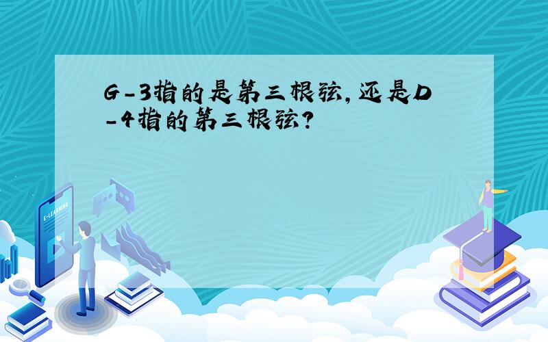 G-3指的是第三根弦,还是D-4指的第三根弦?