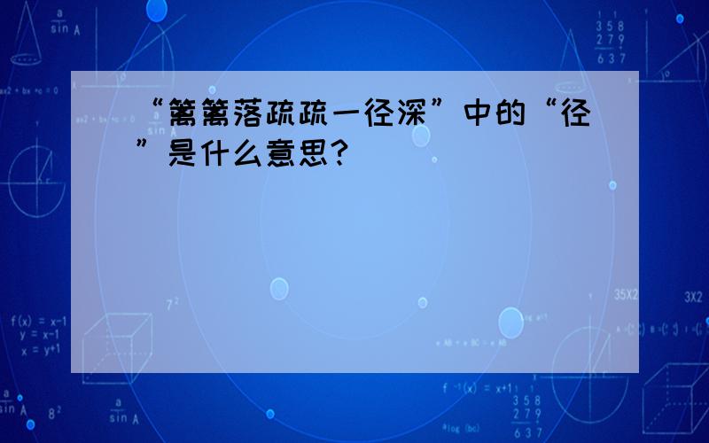 “篱篱落疏疏一径深”中的“径”是什么意思?