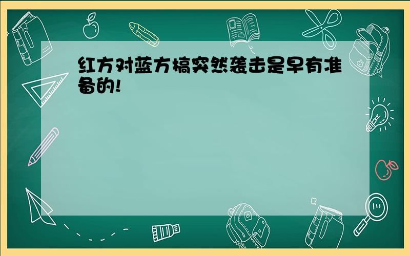 红方对蓝方搞突然袭击是早有准备的!