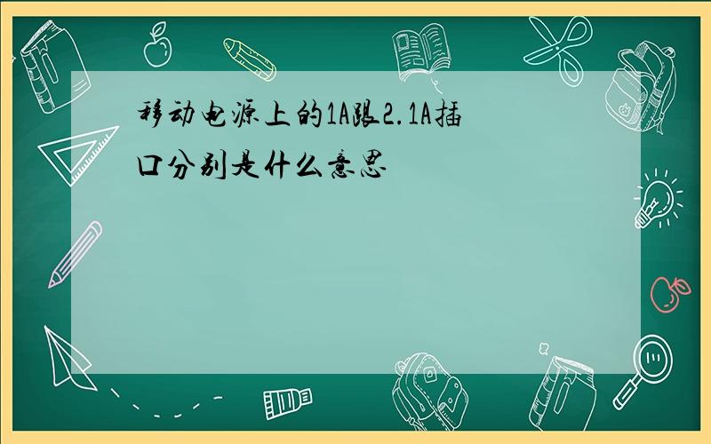 移动电源上的1A跟2.1A插口分别是什么意思