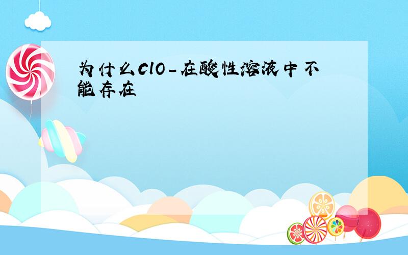 为什么ClO-在酸性溶液中不能存在