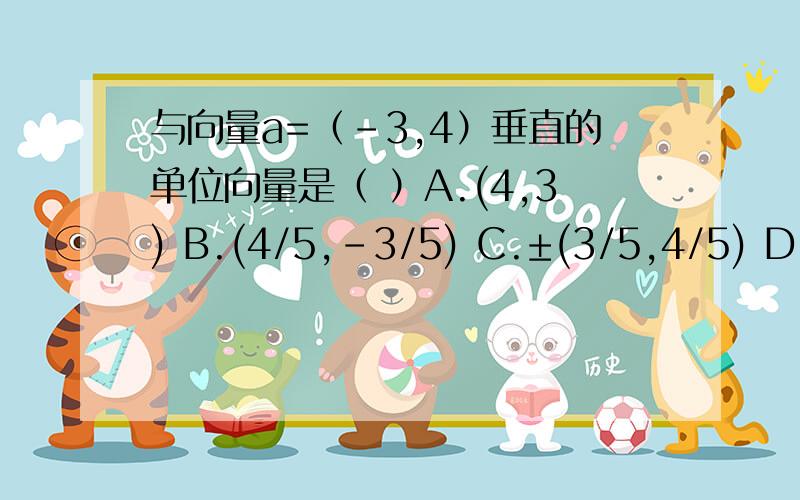 与向量a=（-3,4）垂直的单位向量是（ ）A.(4,3) B.(4/5,-3/5) C.±(3/5,4/5) D.±(