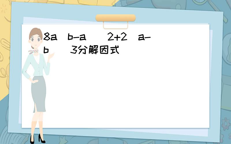 8a(b-a)^2+2(a-b)^3分解因式