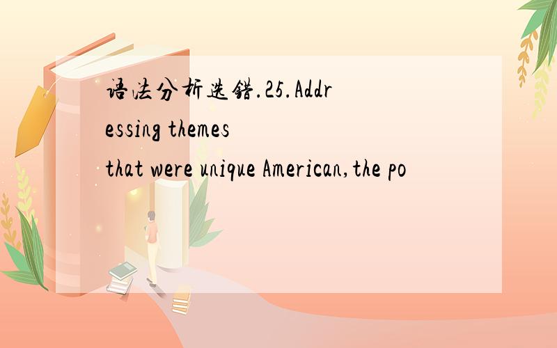 语法分析选错.25.Addressing themes that were unique American,the po