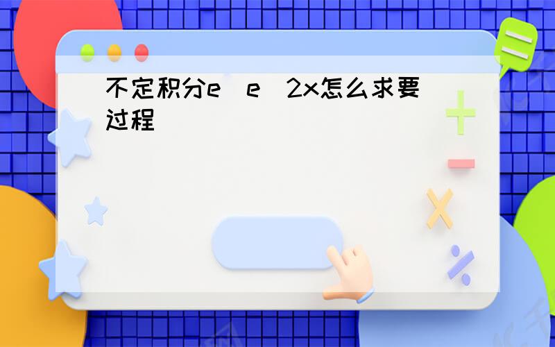 不定积分e^e^2x怎么求要过程