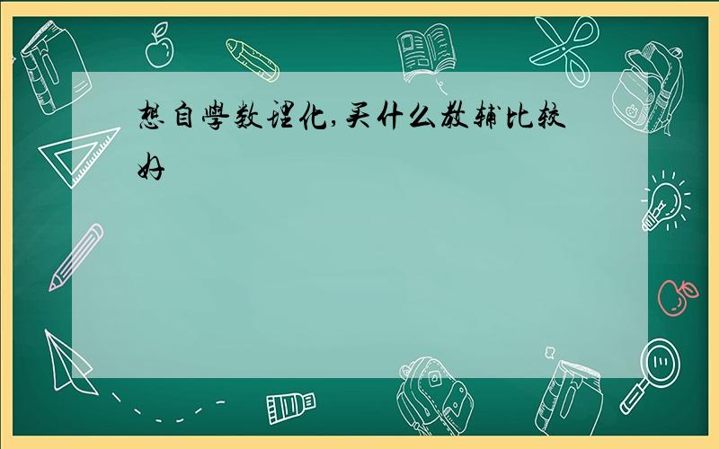 想自学数理化,买什么教辅比较好