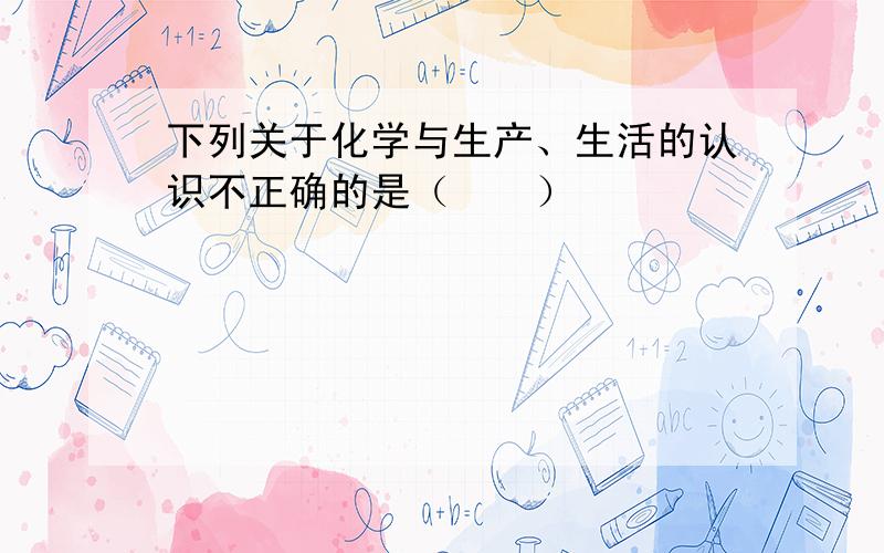 下列关于化学与生产、生活的认识不正确的是（　　）