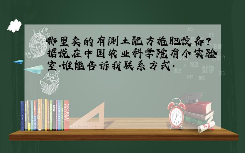 哪里卖的有测土配方施肥设备?据说在中国农业科学院有个实验室.谁能告诉我联系方式.