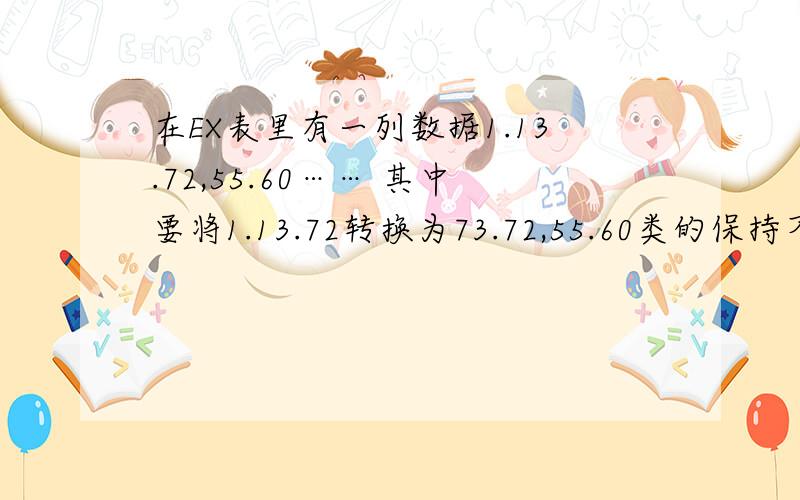 在EX表里有一列数据1.13.72,55.60…… 其中要将1.13.72转换为73.72,55.60类的保持不变.