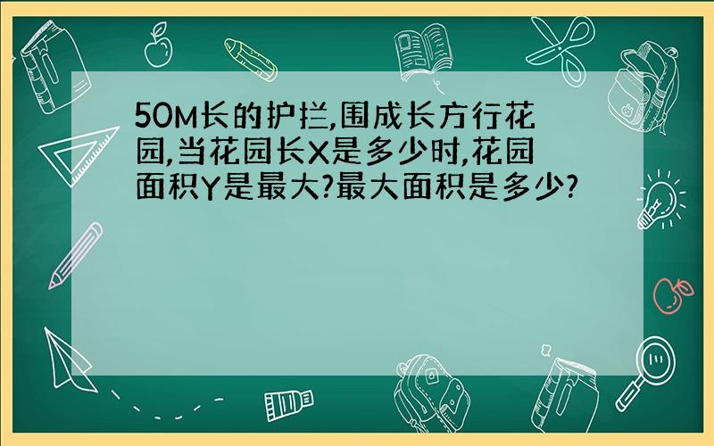 50M长的护拦,围成长方行花园,当花园长X是多少时,花园面积Y是最大?最大面积是多少?