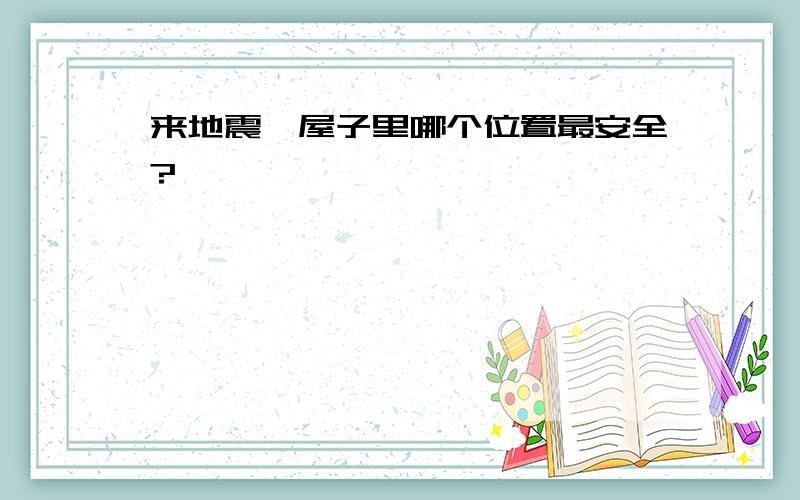 来地震,屋子里哪个位置最安全?