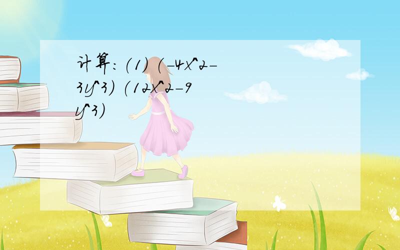 计算:(1) (-4x^2-3y^3) (12x^2-9y^3)