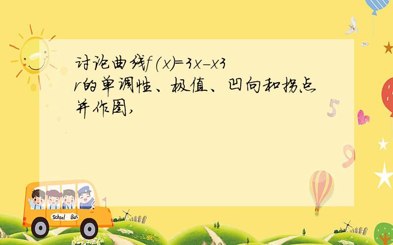 讨论曲线f(x)=3x-x3r的单调性、极值、凹向和拐点并作图,