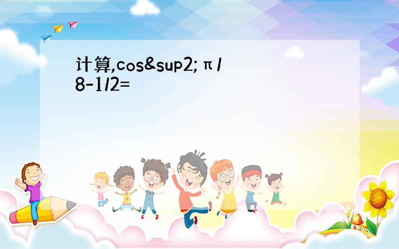 计算,cos²π/8-1/2=