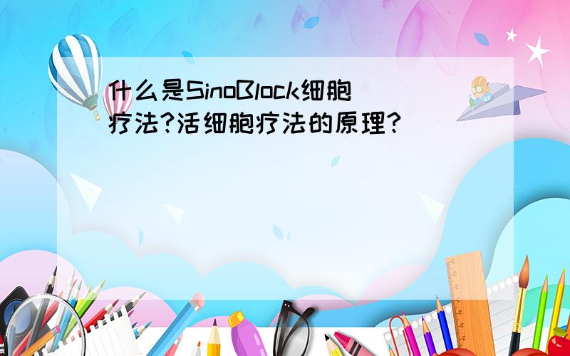 什么是SinoBlock细胞疗法?活细胞疗法的原理?