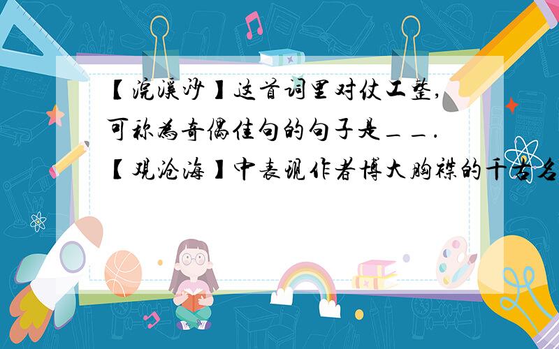 【浣溪沙】这首词里对仗工整,可称为奇偶佳句的句子是__.【观沧海】中表现作者博大胸襟的千古名句是__.