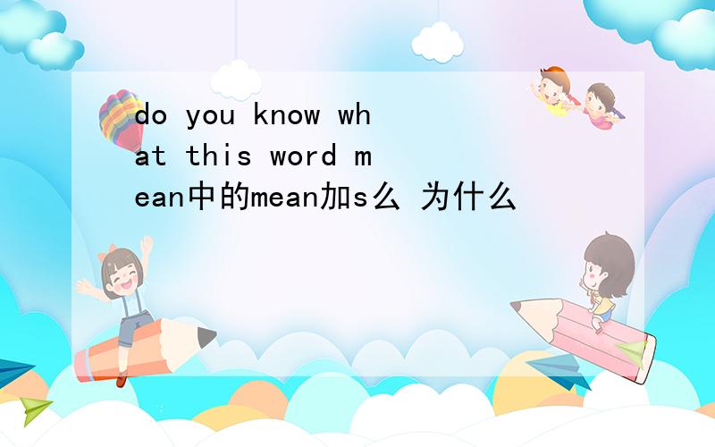 do you know what this word mean中的mean加s么 为什么