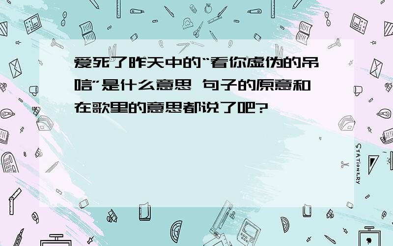 爱死了昨天中的“看你虚伪的吊唁”是什么意思 句子的原意和在歌里的意思都说了吧?