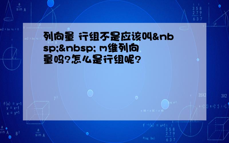 列向量 行组不是应该叫   m维列向量吗?怎么是行组呢?