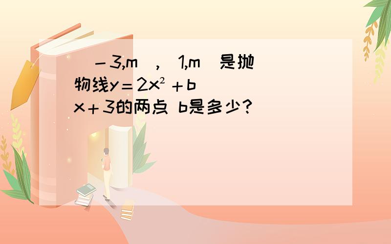 （－3,m）,（1,m）是抛物线y＝2x²＋bx＋3的两点 b是多少?