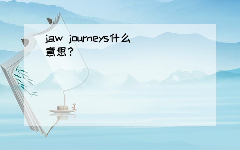 jaw journeys什么意思?