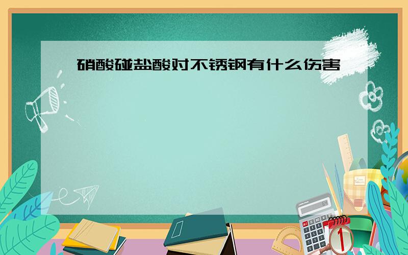 硝酸碰盐酸对不锈钢有什么伤害