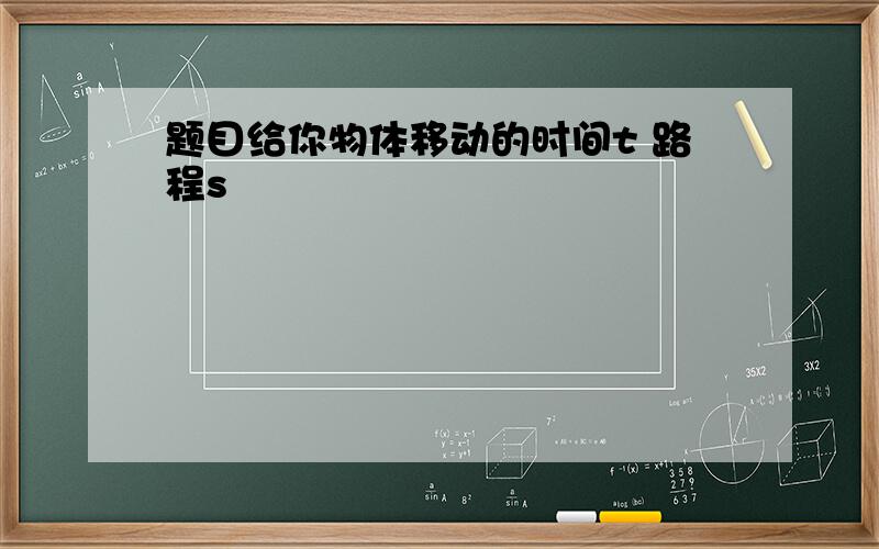 题目给你物体移动的时间t 路程s