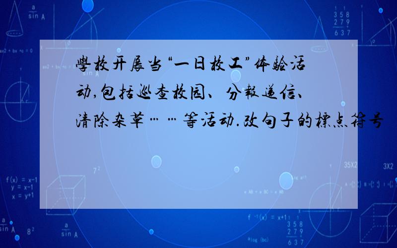 学校开展当“一日校工”体验活动,包括巡查校园、分报递信、清除杂草……等活动.改句子的标点符号