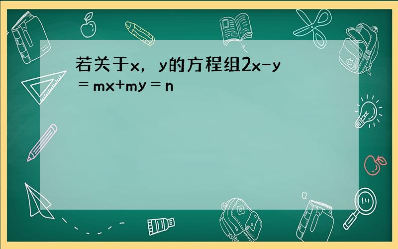 若关于x，y的方程组2x−y＝mx+my＝n