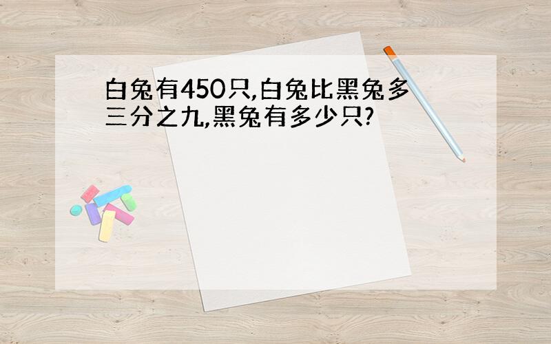 白兔有450只,白兔比黑兔多三分之九,黑兔有多少只?