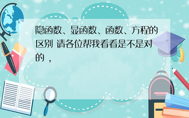 隐函数、显函数、函数、方程的区别 请各位帮我看看是不是对的 ,