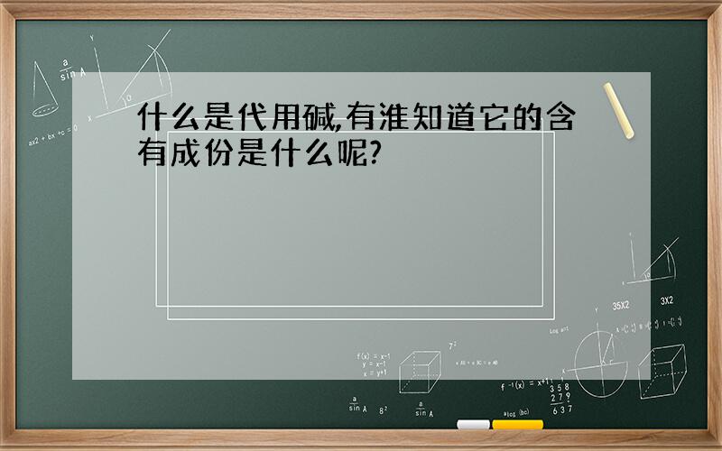 什么是代用碱,有淮知道它的含有成份是什么呢?