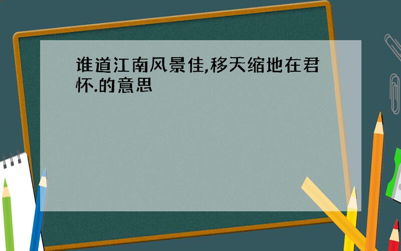 谁道江南风景佳,移天缩地在君怀.的意思