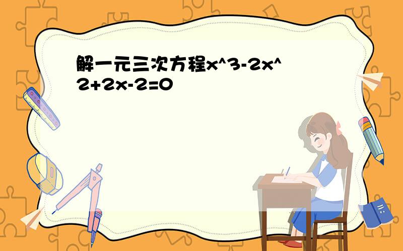 解一元三次方程x^3-2x^2+2x-2=0