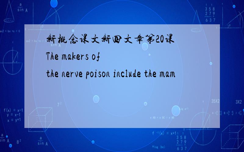 新概念课文新四文章第20课 The makers of the nerve poison include the mam