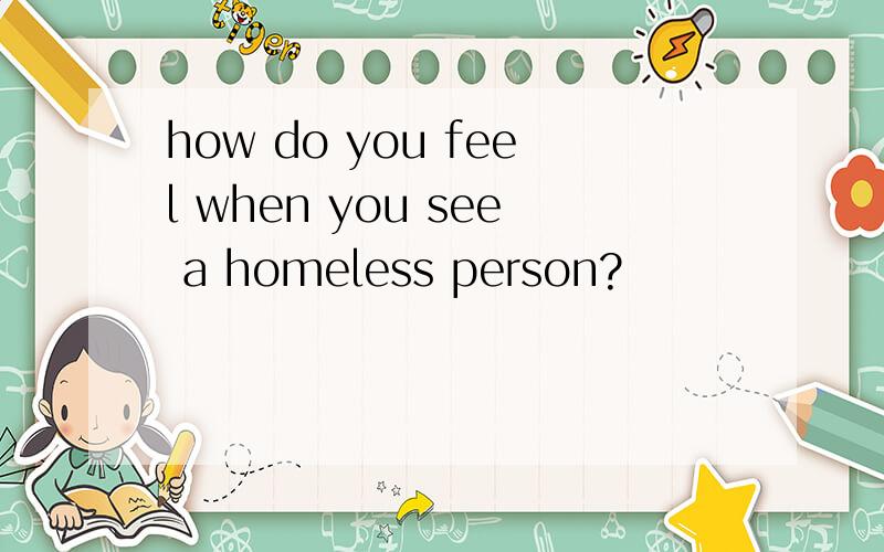 how do you feel when you see a homeless person?