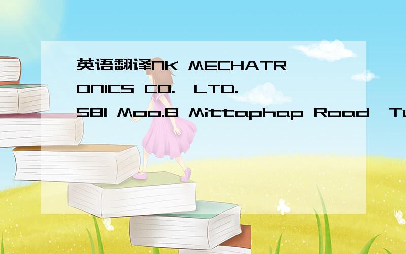 英语翻译NK MECHATRONICS CO.,LTD.581 Moo.8 Mittaphap Road,Tumbol