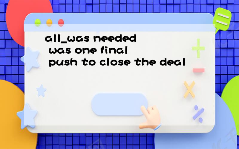 all_was needed was one final push to close the deal