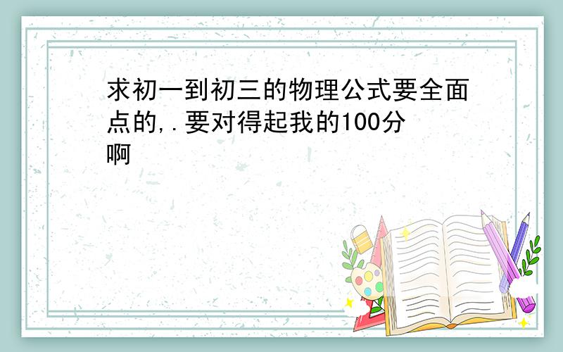 求初一到初三的物理公式要全面点的,.要对得起我的100分啊