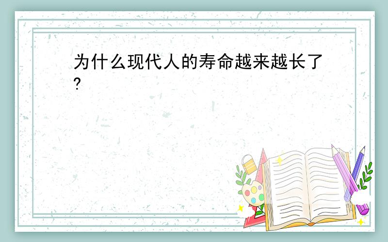 为什么现代人的寿命越来越长了?