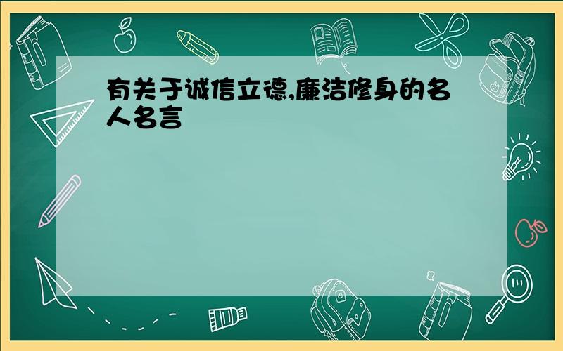 有关于诚信立德,廉洁修身的名人名言