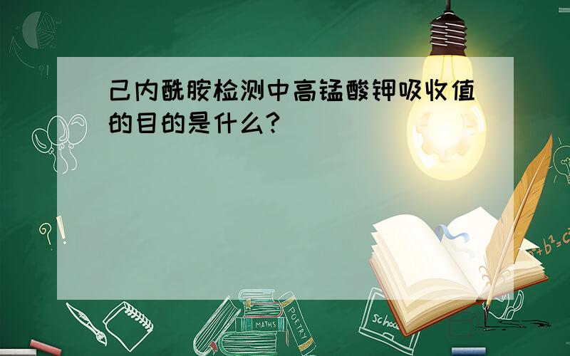 己内酰胺检测中高锰酸钾吸收值的目的是什么?