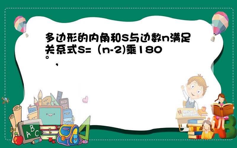 多边形的内角和S与边数n满足关系式S=（n-2)乘180°,