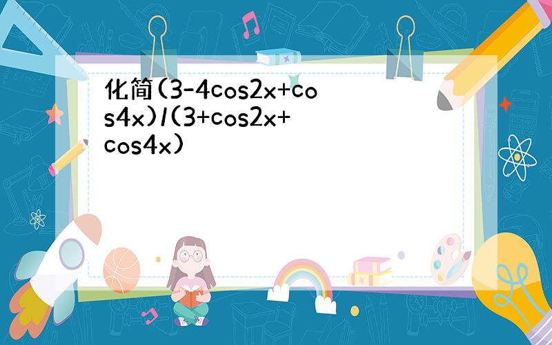 化简(3-4cos2x+cos4x)/(3+cos2x+cos4x)