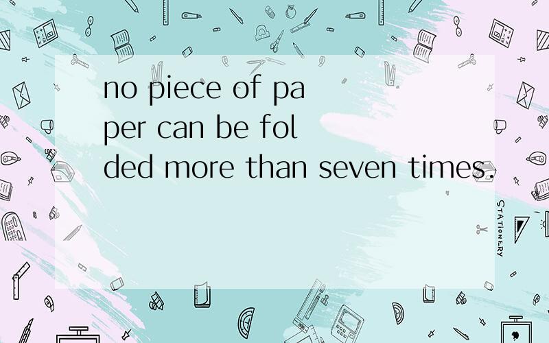 no piece of paper can be folded more than seven times.