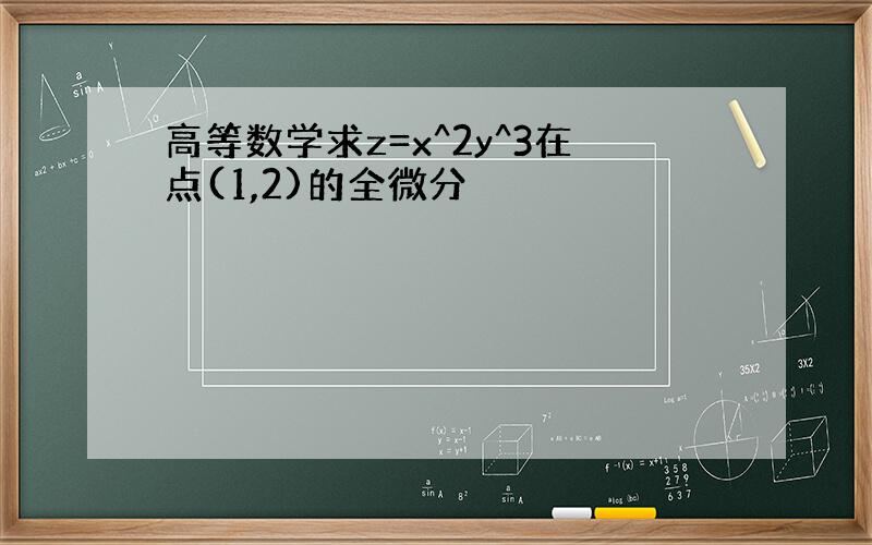 高等数学求z=x^2y^3在点(1,2)的全微分