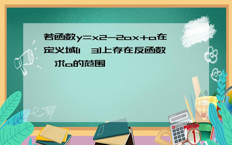 若函数y=x2-2ax+a在定义域[1,3]上存在反函数,求a的范围