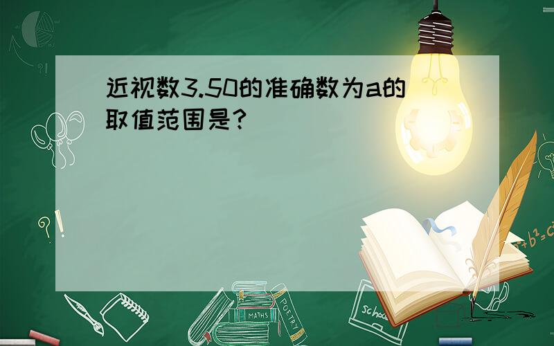 近视数3.50的准确数为a的取值范围是?